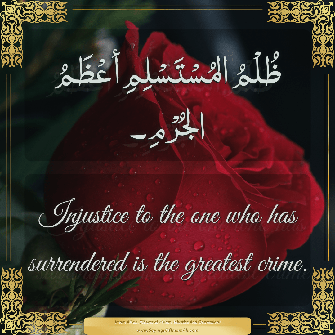 Injustice to the one who has surrendered is the greatest crime.